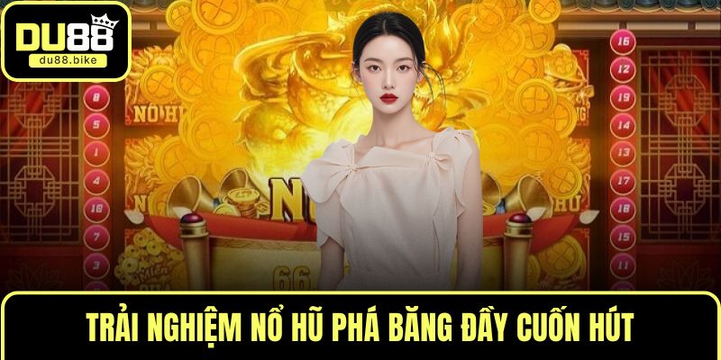 Trải nghiệm nổ hũ phá băng đầy cuốn hút